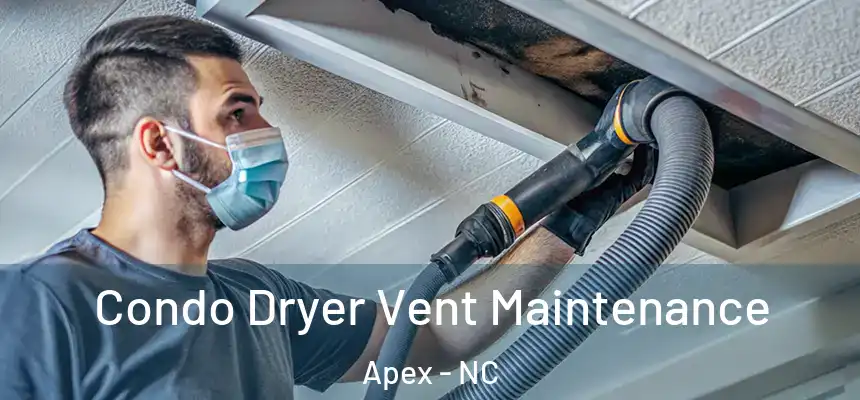 Condo Dryer Vent Maintenance Apex - NC