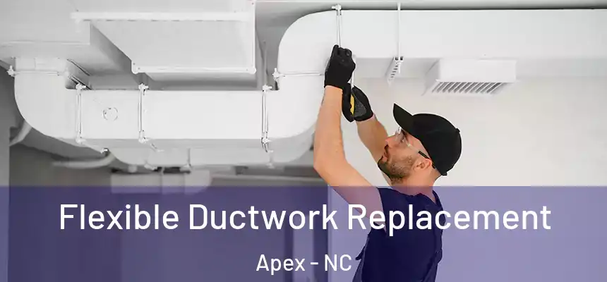 Flexible Ductwork Replacement Apex - NC