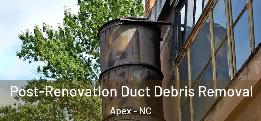  Post-Renovation Duct Debris Removal Apex - NC