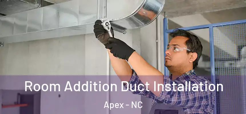 Room Addition Duct Installation Apex - NC